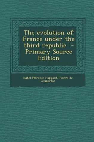 Cover of The Evolution of France Under the Third Republic - Primary Source Edition