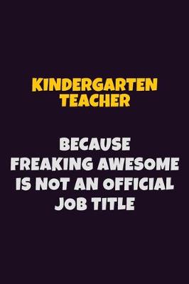 Book cover for Kindergarten teacher, Because Freaking Awesome Is Not An Official Job Title