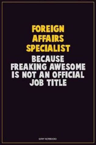 Cover of Foreign Affairs Specialist, Because Freaking Awesome Is Not An Official Job Title