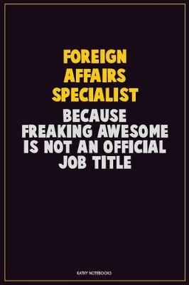 Book cover for Foreign Affairs Specialist, Because Freaking Awesome Is Not An Official Job Title