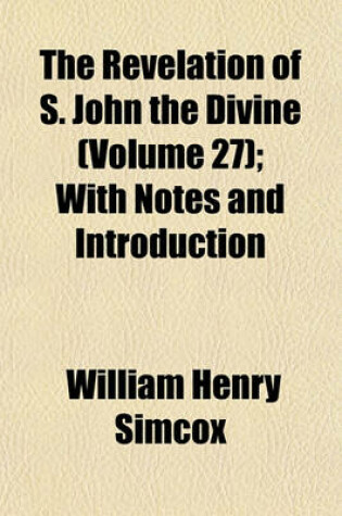 Cover of The Revelation of S. John the Divine (Volume 27); With Notes and Introduction