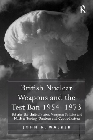 Cover of British Nuclear Weapons and the Test Ban 1954–1973