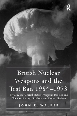 Book cover for British Nuclear Weapons and the Test Ban 1954–1973