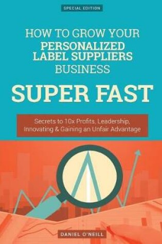 Cover of How to Grow Your Personalized Label Suppliers Business Super Fast