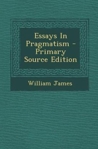 Cover of Essays in Pragmatism - Primary Source Edition