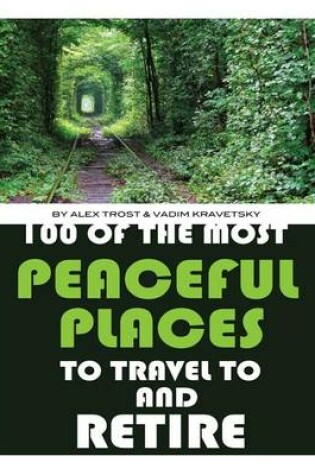 Cover of 100 of the Most Peaceful Places to Travel to And Retire