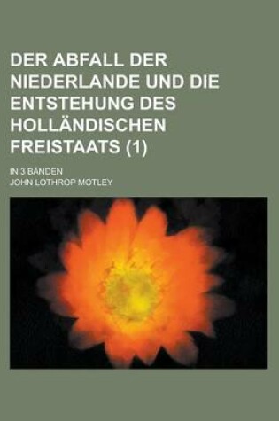 Cover of Der Abfall Der Niederlande Und Die Entstehung Des Hollandischen Freistaats; In 3 Banden (1)