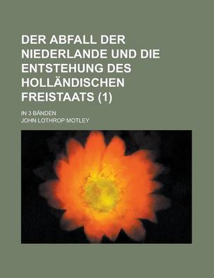 Book cover for Der Abfall Der Niederlande Und Die Entstehung Des Hollandischen Freistaats; In 3 Banden (1)