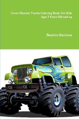 Book cover for I Love Monster Trucks Coloring Book: For Kids Ages 3 Years Old and up
