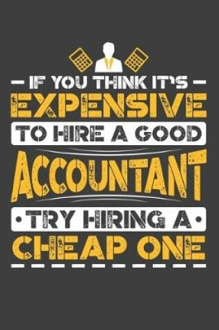 Cover of If You Think It's Expensive To Hire A Good Accountant Try Hiring A Cheap One