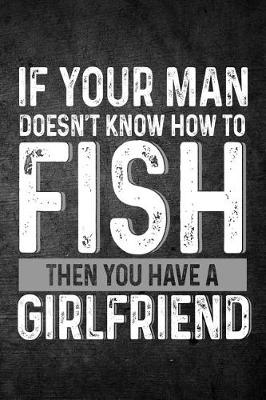 Book cover for If Your Man Doesn't Know How to Fish Then You Have a Girlfriend