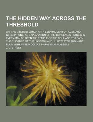 Book cover for The Hidden Way Across the Threshold; Or, the Mystery Which Hath Been Hidden for Ages and Generations. an Explanation of the Concealed Forces in Every