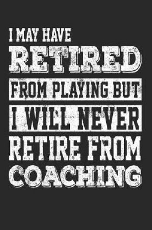 Cover of I May Have Retired From Playing But I Will Never Retire From Coaching