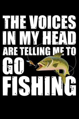 Book cover for The Voices In My Head Are Telling Me To Go Fishing