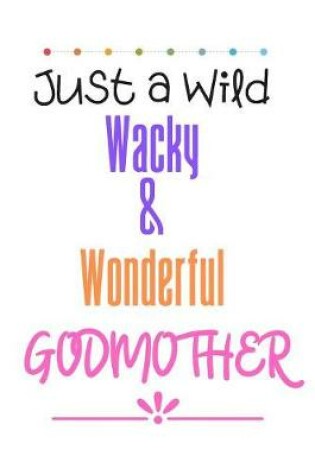 Cover of Just a WILD WACKY & WONDERFUL GODMOTHER