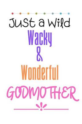 Book cover for Just a WILD WACKY & WONDERFUL GODMOTHER