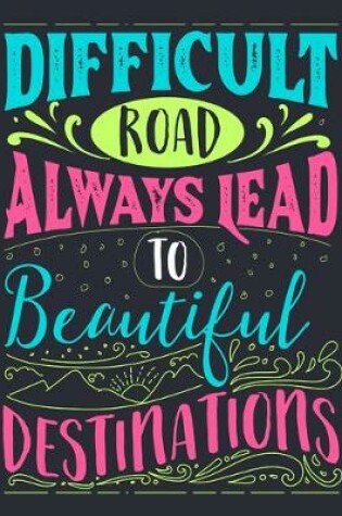 Cover of Difficult Road Always Lead To beautiful Destinations