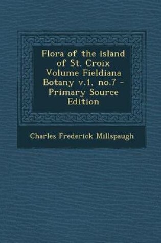 Cover of Flora of the Island of St. Croix Volume Fieldiana Botany V.1, No.7 - Primary Source Edition