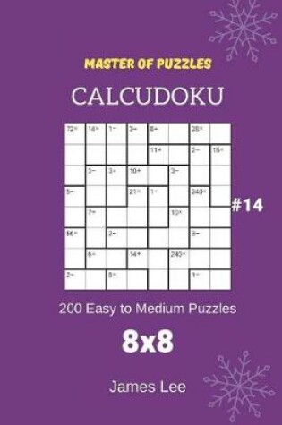 Cover of Master of Puzzles Calcudoku - 200 Easy to Medium Puzzles 8x8 Vol.14