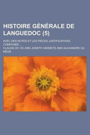 Cover of Histoire Generale de Languedoc; Avec Des Notes Et Les Pieces Justificatives, Composee ... (5)