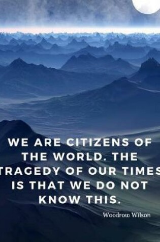 Cover of We are citizens of the world. The tragedy of our times is that we do not know this.