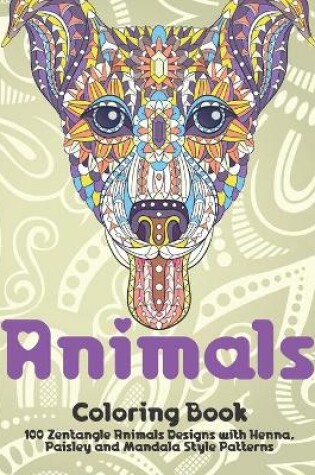 Cover of Animals - Coloring Book - 100 Zentangle Animals Designs with Henna, Paisley and Mandala Style Patterns