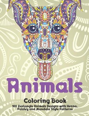 Book cover for Animals - Coloring Book - 100 Zentangle Animals Designs with Henna, Paisley and Mandala Style Patterns