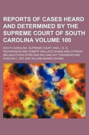 Cover of Reports of Cases Heard and Determined by the Supreme Court of South Carolina Volume 100