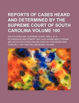 Book cover for Reports of Cases Heard and Determined by the Supreme Court of South Carolina Volume 100