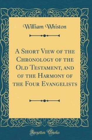 Cover of A Short View of the Chronology of the Old Testament, and of the Harmony of the Four Evangelists (Classic Reprint)