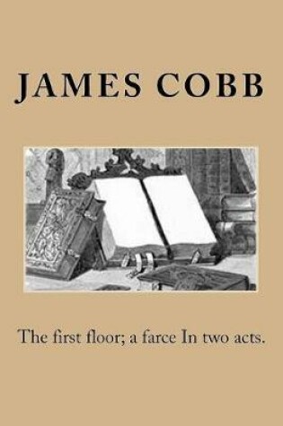 Cover of The first floor; a farce In two acts.