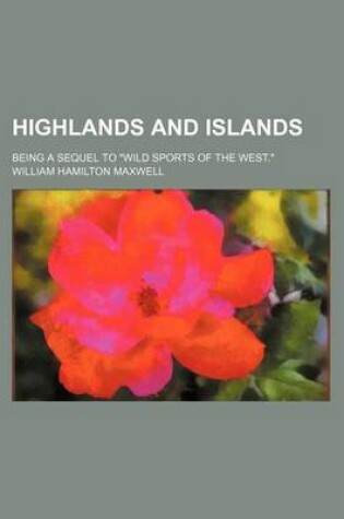 Cover of Highlands and Islands (Volume 1); Being a Sequel to Wild Sports of the West.