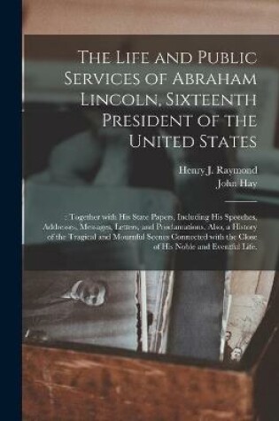 Cover of The Life and Public Services of Abraham Lincoln, Sixteenth President of the United States;