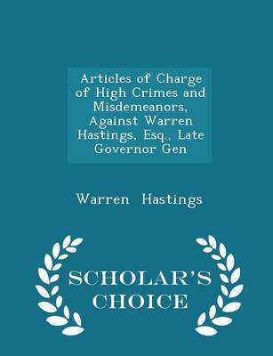 Book cover for Articles of Charge of High Crimes and Misdemeanors, Against Warren Hastings, Esq., Late Governor Gen - Scholar's Choice Edition