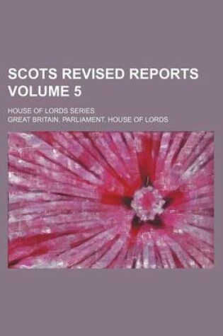 Cover of Scots Revised Reports Volume 5; House of Lords Series