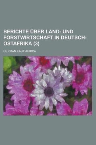 Cover of Berichte Uber Land- Und Forstwirtschaft in Deutsch-Ostafrika (3 )