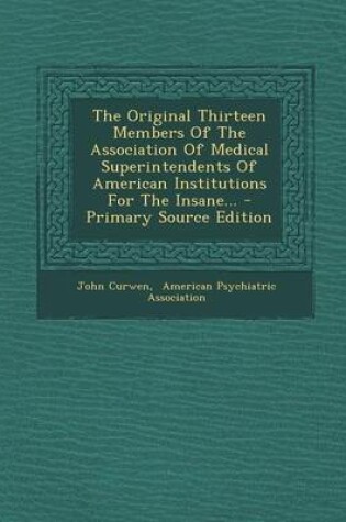 Cover of The Original Thirteen Members of the Association of Medical Superintendents of American Institutions for the Insane... - Primary Source Edition