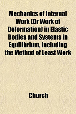 Book cover for Mechanics of Internal Work (or Work of Deformation) in Elastic Bodies and Systems in Equilibrium, Including the Method of Least Work