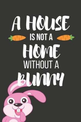 Cover of A Home Is Not a Home Without a Bunny