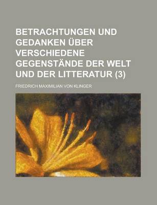Book cover for Betrachtungen Und Gedanken Uber Verschiedene Gegenstande Der Welt Und Der Litteratur (3 )