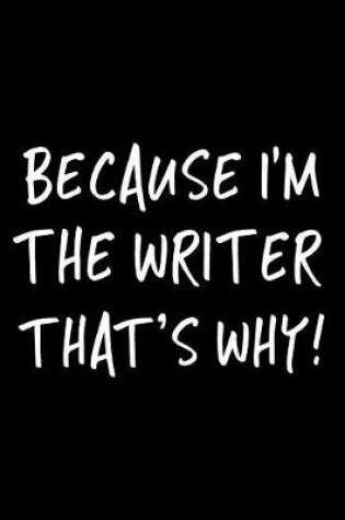 Cover of Because I'm the Writer That's Why!