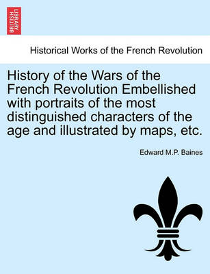 Book cover for History of the Wars of the French Revolution Embellished with Portraits of the Most Distinguished Characters of the Age and Illustrated by Maps, Etc.