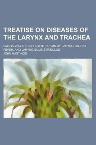 Cover of Treatise on Diseases of the Larynx and Trachea; Embracing the Different Forms of Laryngitis, Hay Fever, and Laryngismus Stridulus