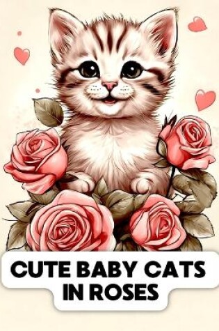 Cover of Cute Baby Cats in Roses