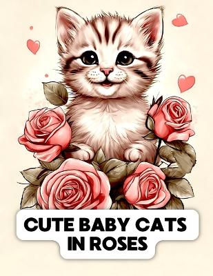 Cover of Cute Baby Cats in Roses