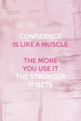 Book cover for Confidence Is Like A Muscle The More You Use It The Stronger It Gets