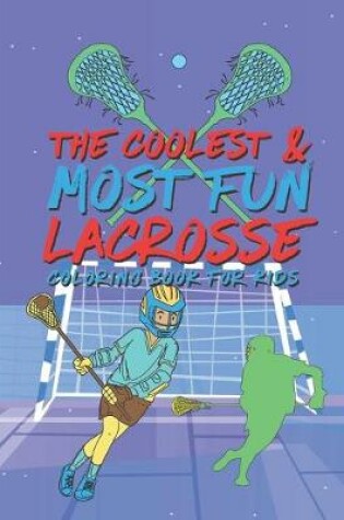 Cover of The Coolest Most Fun Lacrosse Coloring Book For Kids