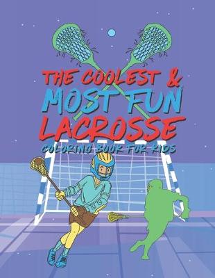 Book cover for The Coolest Most Fun Lacrosse Coloring Book For Kids