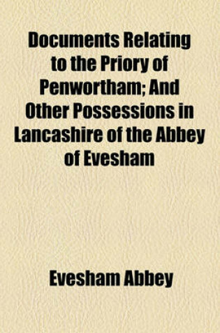 Cover of Documents Relating to the Priory of Penwortham; And Other Possessions in Lancashire of the Abbey of Evesham