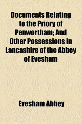 Book cover for Documents Relating to the Priory of Penwortham; And Other Possessions in Lancashire of the Abbey of Evesham